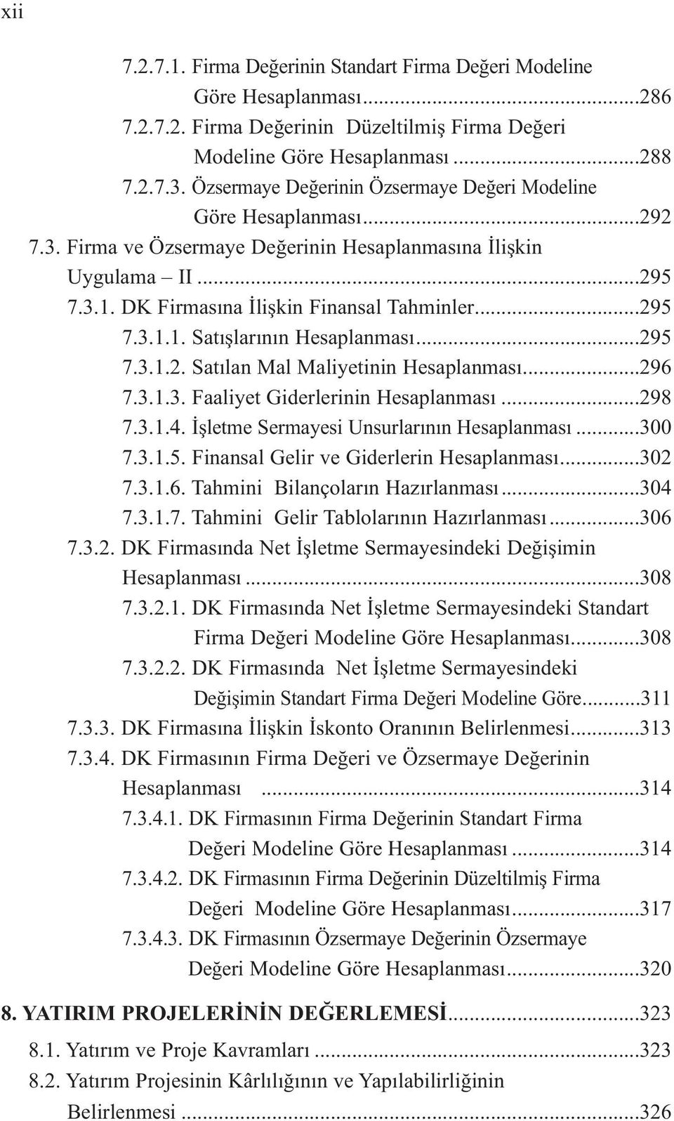 ..295 7.3.1.2. Satılan Mal Maliyetinin Hesaplanması...296 7.3.1.3. Faaliyet Giderlerinin Hesaplanması...298 7.3.1.4. İşletme Sermayesi Unsurlarının Hesaplanması...300 7.3.1.5. Finansal Gelir ve Giderlerin Hesaplanması.