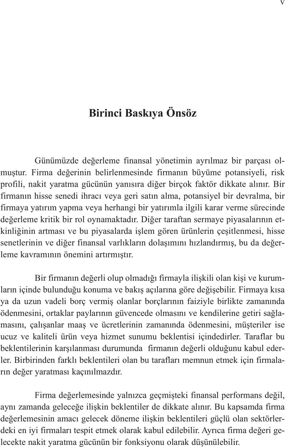 Bir firmanın hisse senedi ihracı veya geri satın alma, potansiyel bir devralma, bir firmaya yatırım yapma veya herhangi bir yatırımla ilgili karar verme sürecinde değerleme kritik bir rol