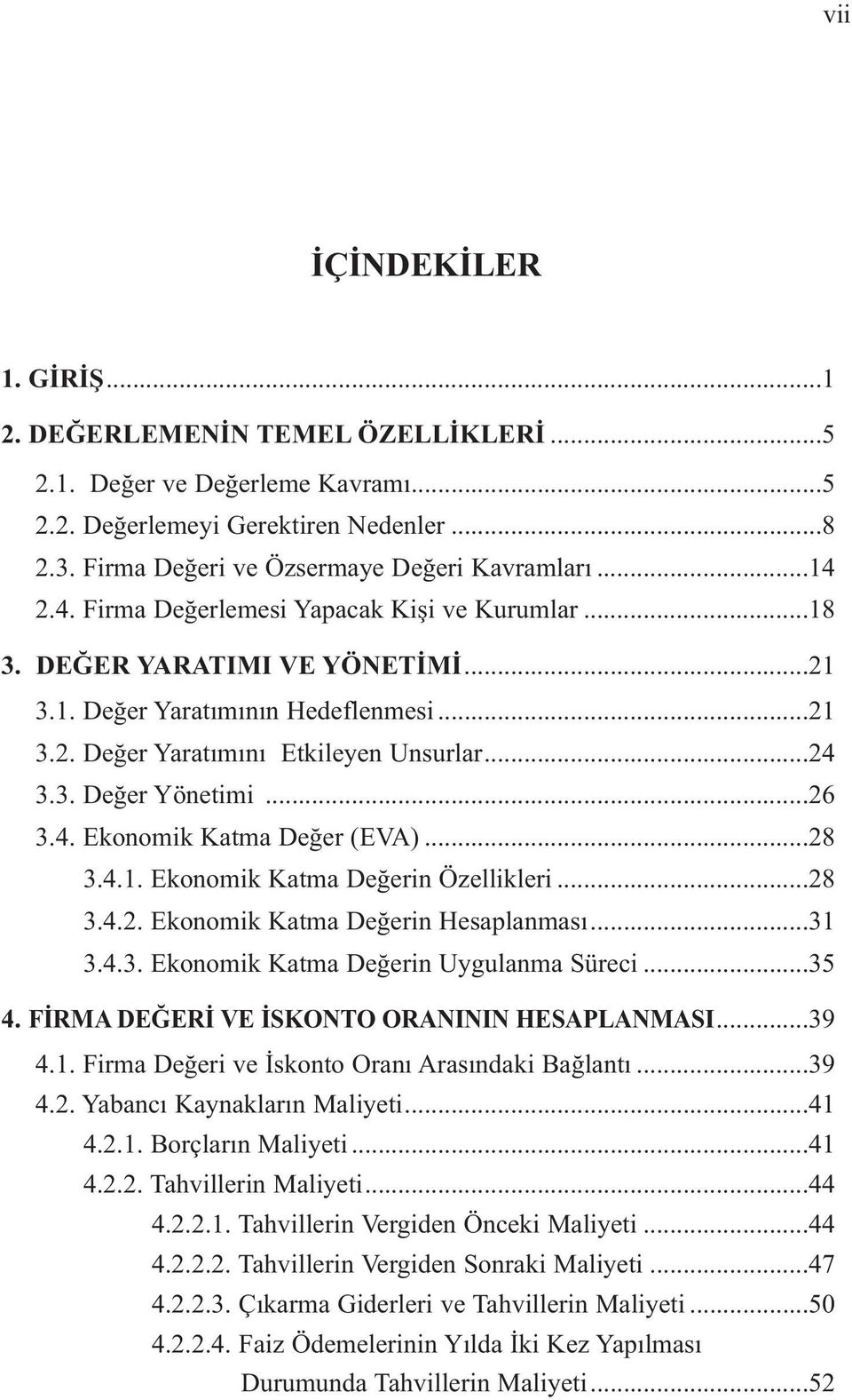 4. Ekonomik Katma Değer (EVA)...28 3.4.1. Ekonomik Katma Değerin Özellikleri...28 3.4.2. Ekonomik Katma Değerin Hesaplanması...31 3.4.3. Ekonomik Katma Değerin Uygulanma Süreci...35 4.