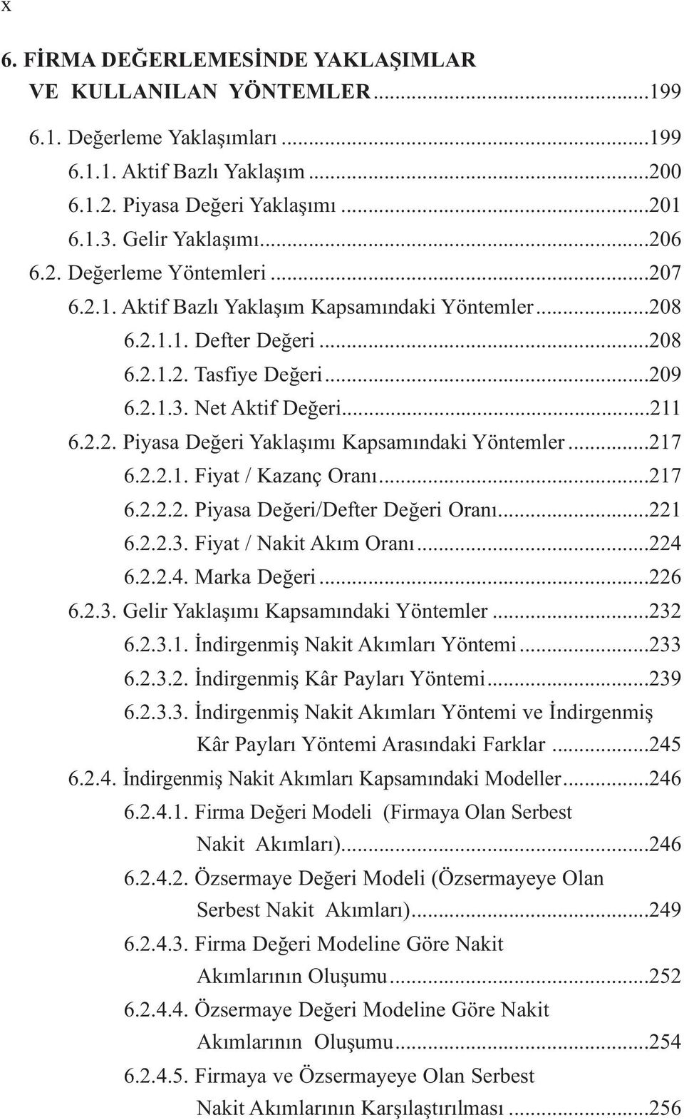 ..217 6.2.2.1. Fiyat / Kazanç Oranı...217 6.2.2.2. Piyasa Değeri/Defter Değeri Oranı...221 6.2.2.3. Fiyat / Nakit Akım Oranı...224 6.2.2.4. Marka Değeri...226 6.2.3. Gelir Yaklaşımı Kapsamındaki Yöntemler.