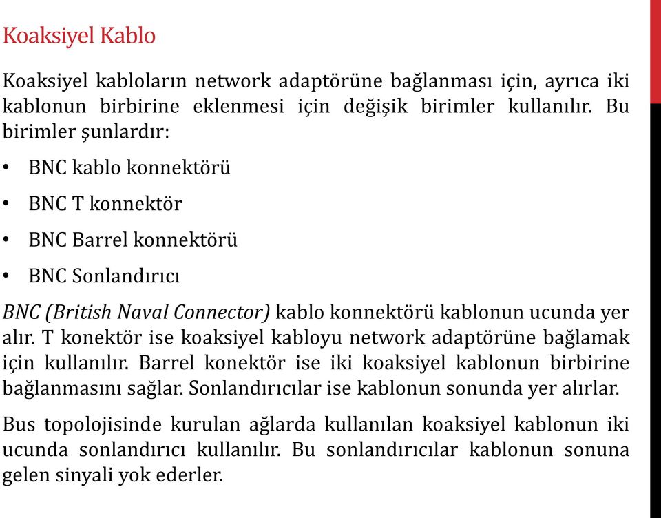 T konektör ise koaksiyel kabloyu network adaptörüne bağlamak için kullanılır. Barrel konektör ise iki koaksiyel kablonun birbirine bağlanmasını sağlar.