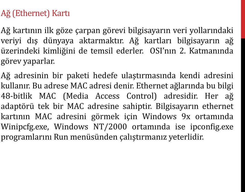 Ağ adresinin bir paketi hedefe ulaştırmasında kendi adresini kullanır. Bu adrese MAC adresi denir.