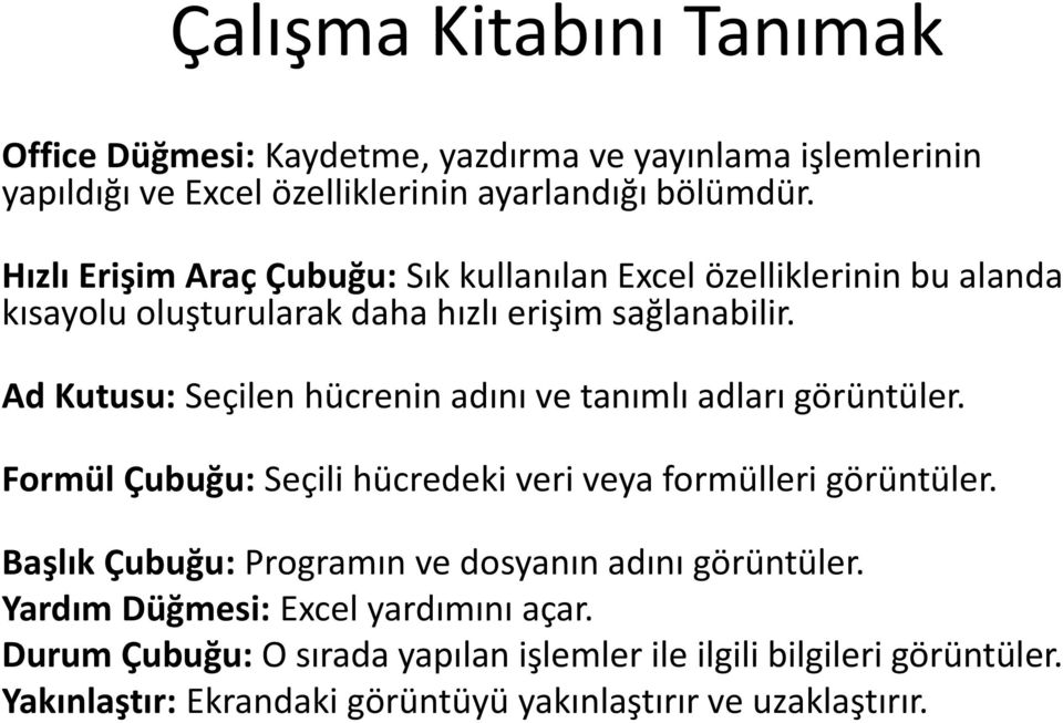 Ad Kutusu: Seçilen hücrenin adını ve tanımlı adları görüntüler. Formül Çubuğu: Seçili hücredeki veri veya formülleri görüntüler.