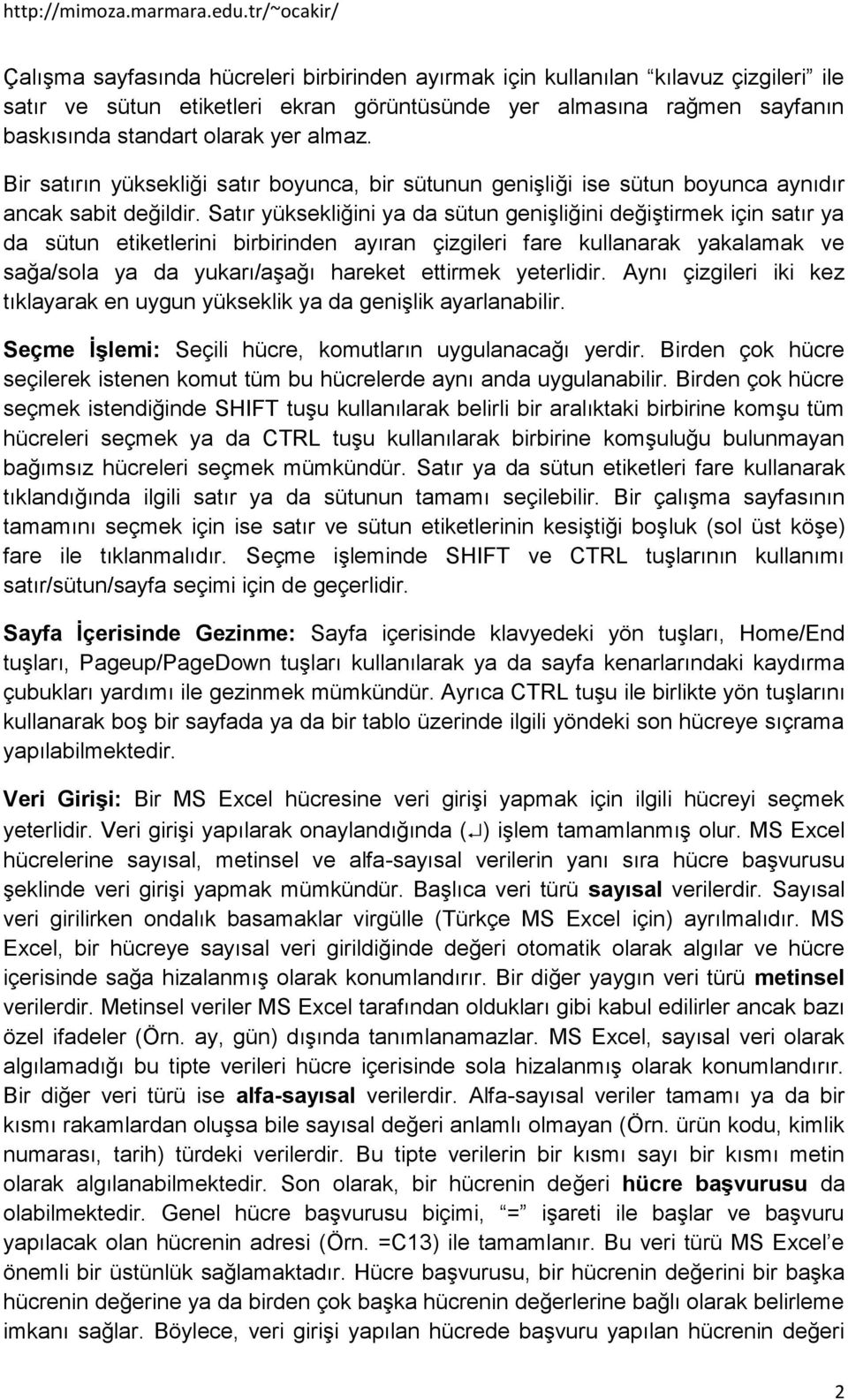 Satır yüksekliğini ya da sütun genişliğini değiştirmek için satır ya da sütun etiketlerini birbirinden ayıran çizgileri fare kullanarak yakalamak ve sağa/sola ya da yukarı/aşağı hareket ettirmek