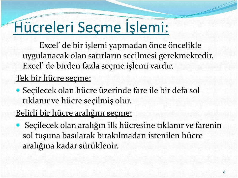 Tek bir hücre seçme: Seçilecek olan hücre üzerinde fare ile bir defa sol tıklanır ve hücre seçilmiş olur.