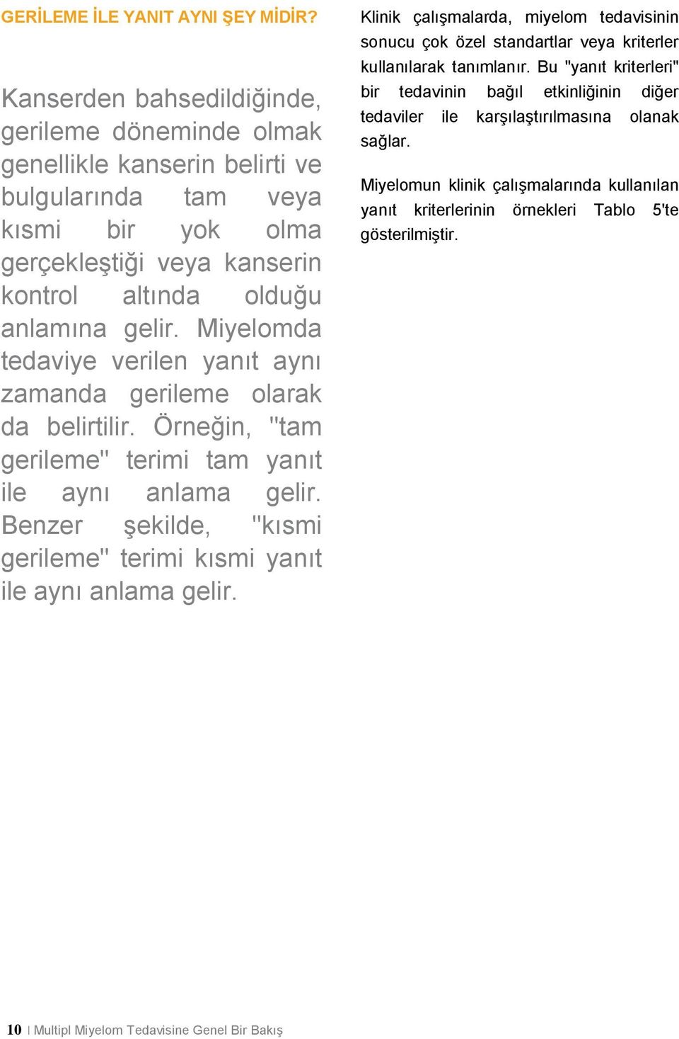 Miyelomda tedaviye verilen yanıt aynı zamanda gerileme olarak da belirtilir. Örneğin, "tam gerileme" terimi tam yanıt ile aynı anlama gelir.