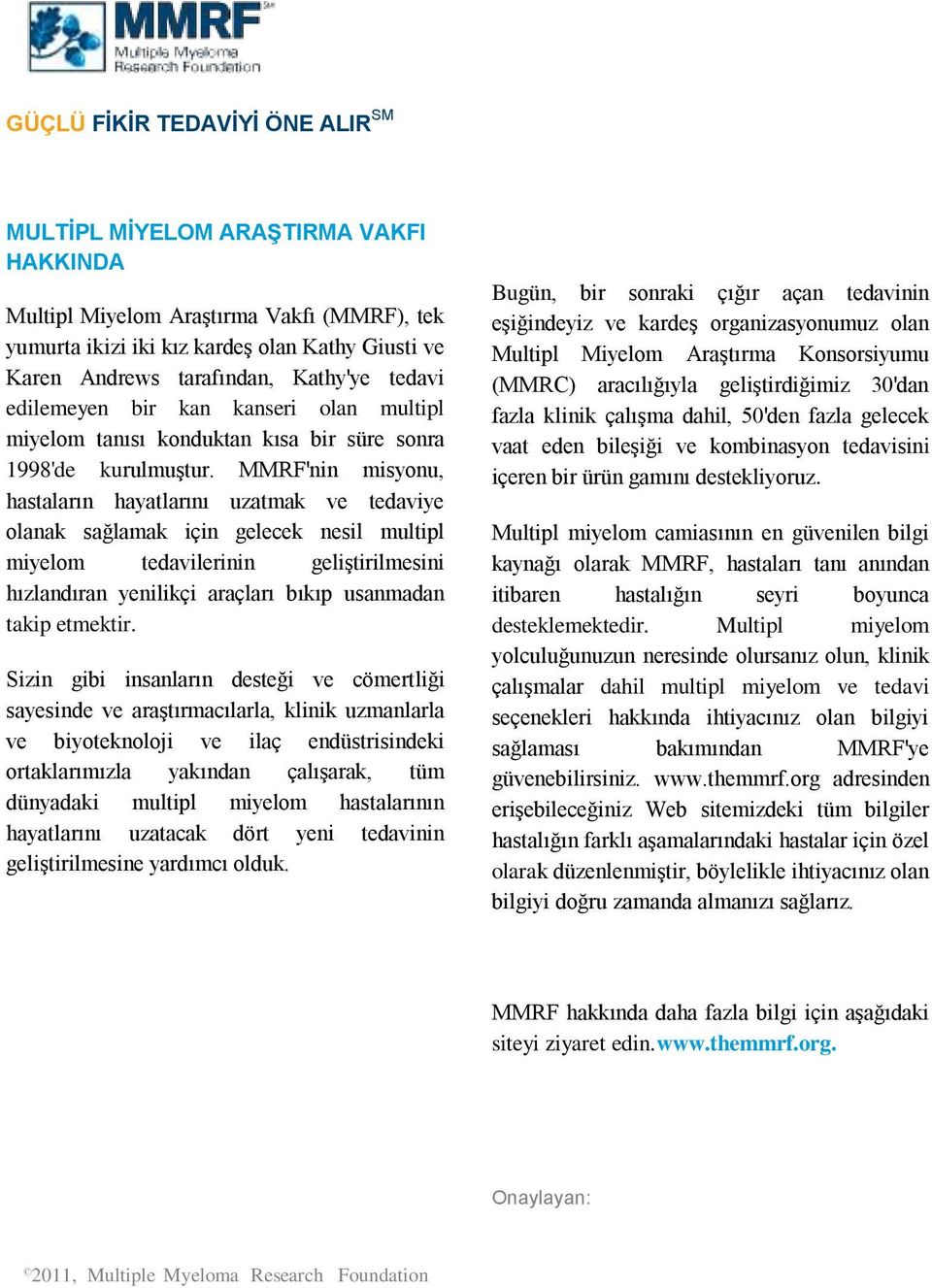 MMRF'nin misyonu, hastaların hayatlarını uzatmak ve tedaviye olanak sağlamak için gelecek nesil multipl miyelom tedavilerinin geliştirilmesini hızlandıran yenilikçi araçları bıkıp usanmadan takip