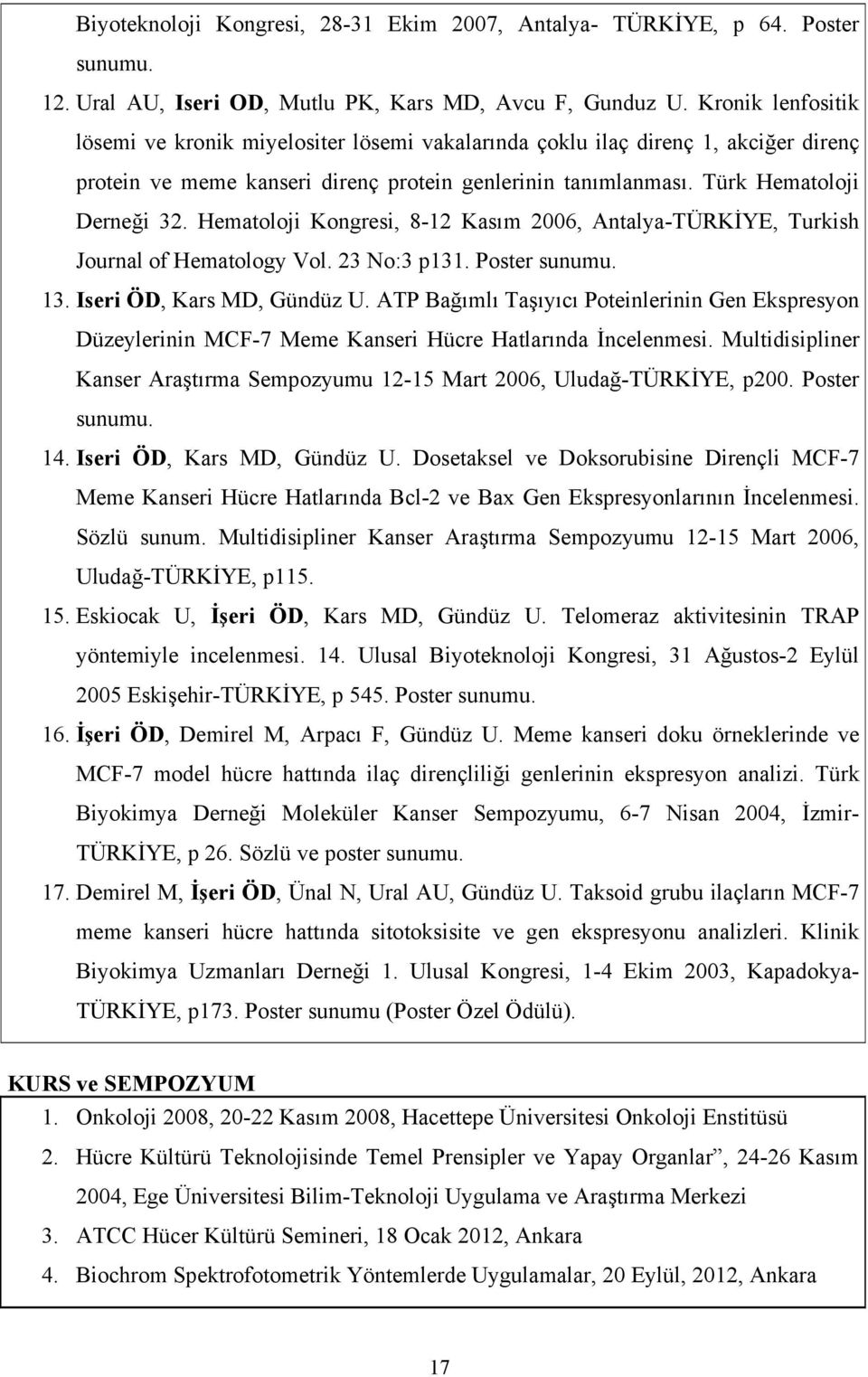 Hematoloji Kongresi, 8-12 Kasım 2006, Antalya-TÜRKİYE, Turkish Journal of Hematology Vol. 23 No:3 p131. Poster sunumu. 13. Iseri ÖD, Kars MD, Gündüz U.