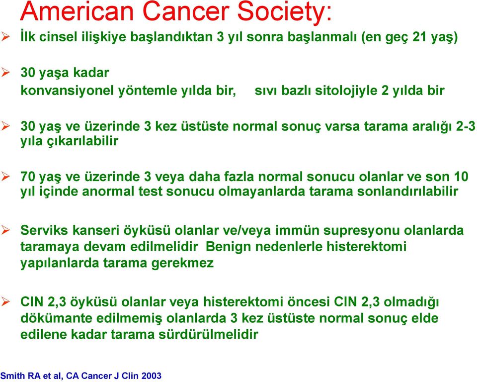 olmayanlarda tarama sonlandırılabilir Serviks kanseri öyküsü olanlar ve/veya immün supresyonu olanlarda taramaya devam edilmelidir Benign nedenlerle histerektomi yapılanlarda tarama gerekmez