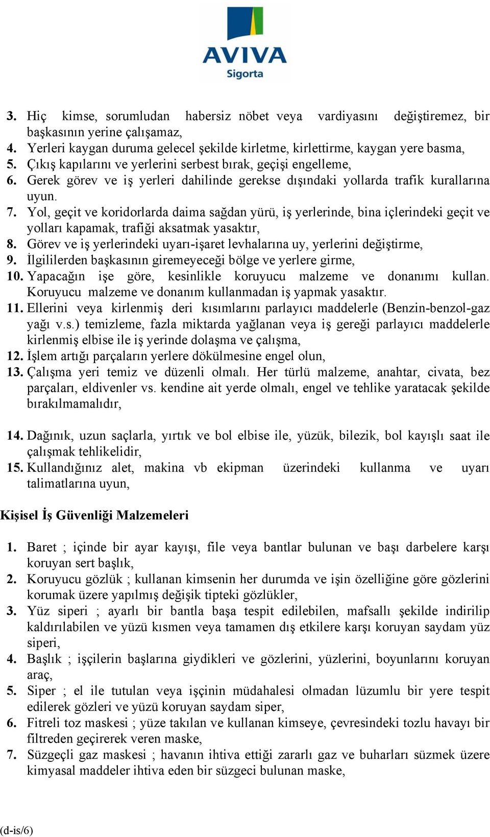 Yol, geçit ve koridorlarda daima sağdan yürü, iş yerlerinde, bina içlerindeki geçit ve yolları kapamak, trafiği aksatmak yasaktır, 8.