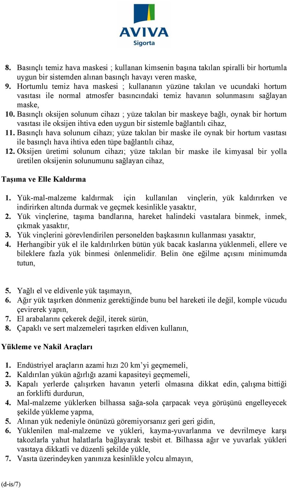 Basınçlı oksijen solunum cihazı ; yüze takılan bir maskeye bağlı, oynak bir hortum vasıtası ile oksijen ihtiva eden uygun bir sistemle bağlantılı cihaz, 11.