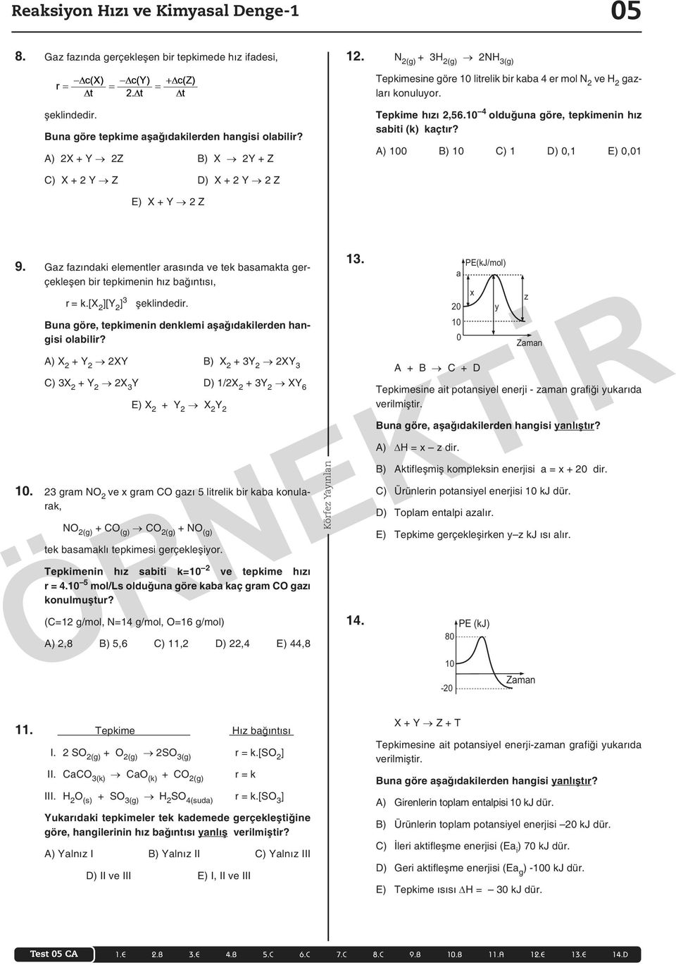 A) 100 B) 10 C) 1 D) 0,1 E) 0,01 C) X + 2 Y Z D) X + 2 Y 2 Z E) X + Y 2 Z 13. PE(kJ/mol) 9. Gaz fazındaki elementler arasında ve tek basamakta gerçekleşen bir tepkimenin hız bağıntısı, a x r = k.