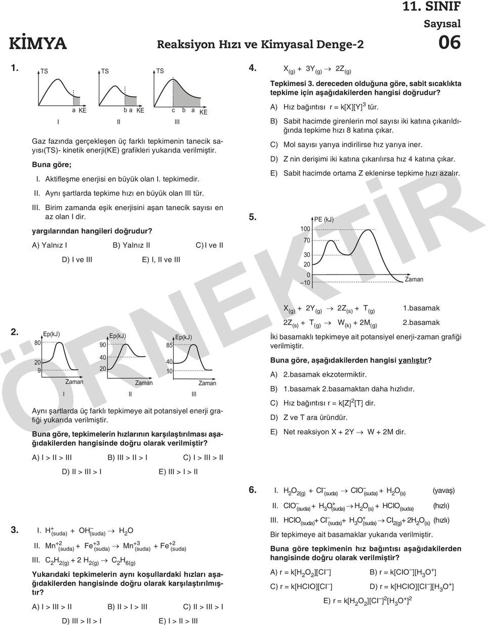 A) Yalnız I B) Yalnız II C)I ve II D) I ve III E) I, II ve III Ep(kJ) 80 20 9 TS I I a KE b a KE c b a KE Zaman TS Ep(kJ) 90 40 20 II Aynı şartlarda üç farklı tepkimeye ait potansiyel enerji grafiği