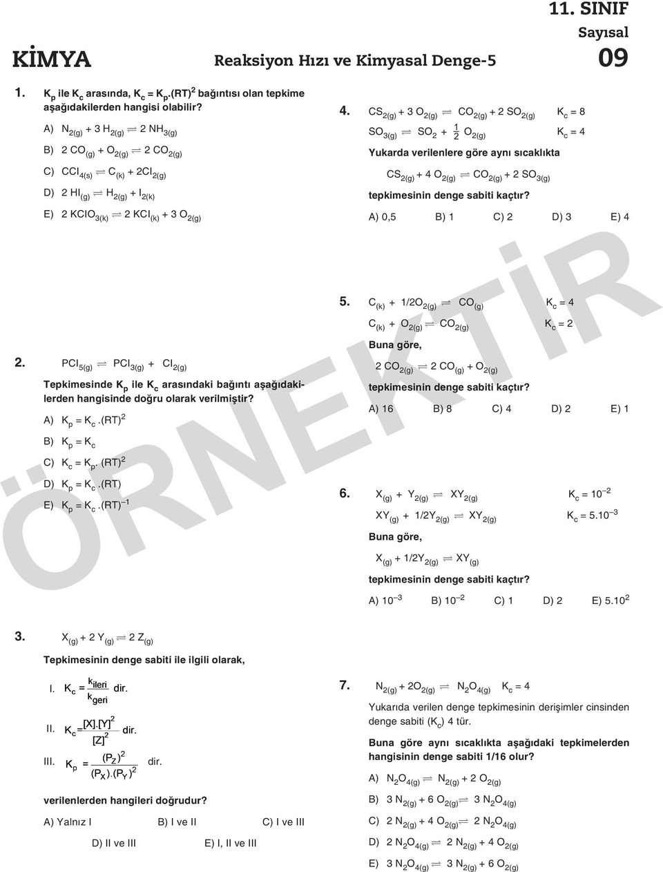 CS 2(g) + 3 O 2(g) CO 2(g) + 2 SO 2(g) K c = 8 SO 3(g) SO 2 + O 2(g) K c = 4 Yukarda verilenlere göre aynı sıcaklıkta CS 2(g) + 4 O 2(g) CO 2(g) + 2 SO 3(g) D) 2 HI (g) H 2(g) + I 2(k) E) 2 KCIO 3(k)