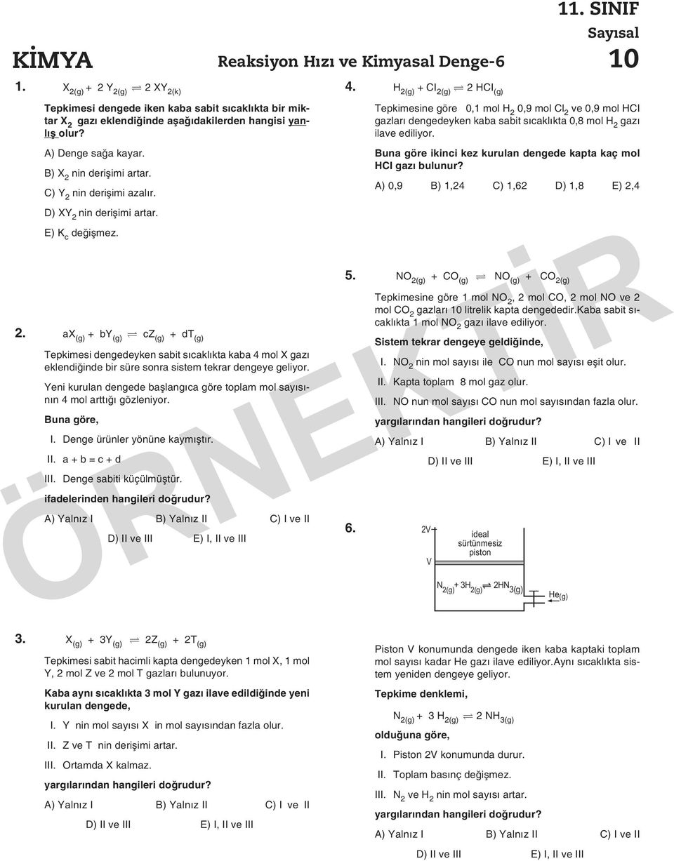 C) Y 2 nin derişimi azalır. D) XY 2 nin derişimi artar. E) K c değişmez. 2. ax (g) + by (g) cz (g) + dt (g) Tepkimesi dengedeyken sabit sıcaklıkta kaba 4 mol X gazı eklendiğinde bir süre sonra sistem tekrar dengeye geliyor.