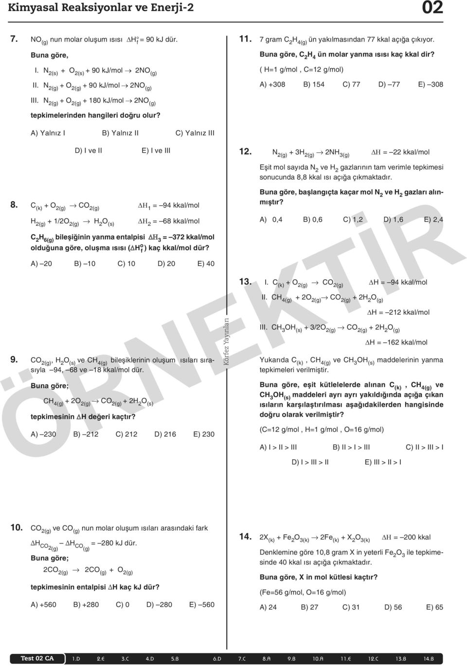 N 2(g) + O 2(g) + 180 kj/mol 2NO (g) tepkimelerinden hangileri doğru olur? A) Yalnız I B) Yalnız II C) Yalnız III D) I ve II E) I ve III 12. N 2(g) + 3H 2(g) 2NH 3(g) ΔΗ = 22 kkal/mol 8.