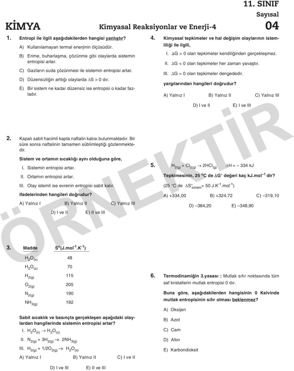 Kapalı sabit hacimli kapta naftalin katısı bulunmaktadır. Bir süre sonra naftalinin tamamen süblimleştiği gözlenmektedir. Sistem ve ortamın sıcaklığı aynı olduğuna göre, I. Sistemin entropisi artar.