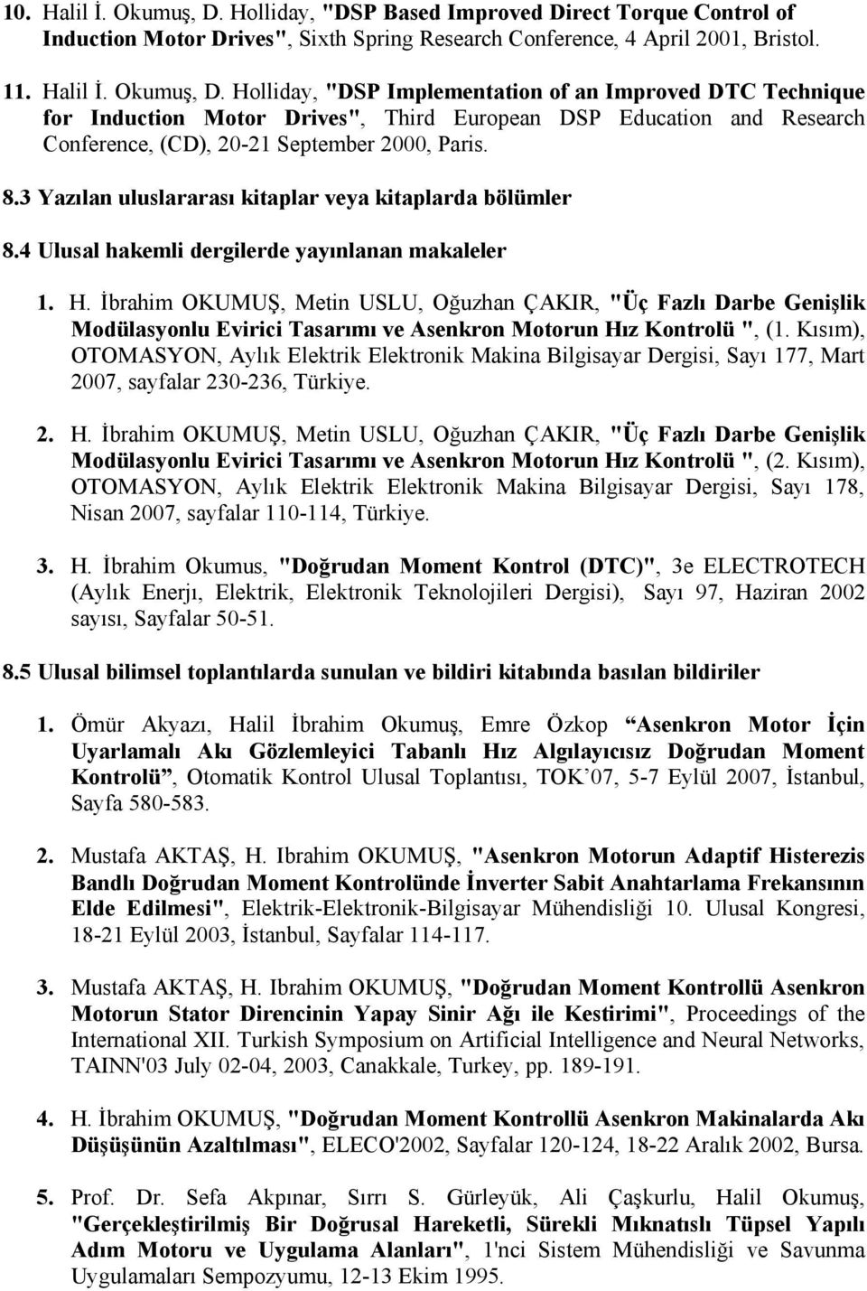 İbrahim OKUMUŞ, Metin USLU, Oğuzhan ÇAKIR, "Üç Fazlı Darbe Genişlik Modülasyonlu Evirici Tasarımı ve Asenkron Motorun Hız Kontrolü ", (1.