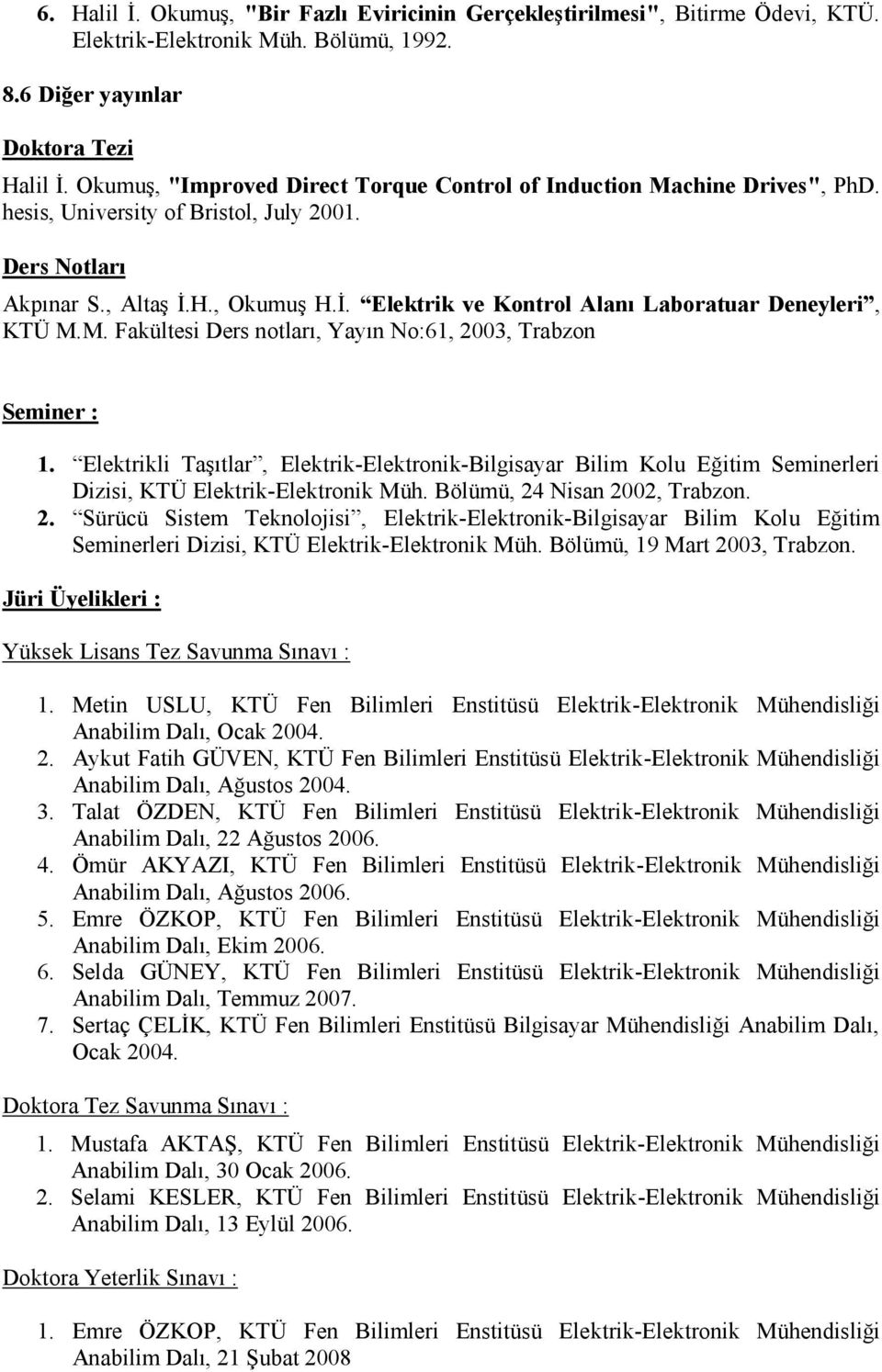 H., Okumuş H.İ. Elektrik ve Kontrol Alanı Laboratuar Deneyleri, KTÜ M.M. Fakültesi Ders notları, Yayın No:61, 2003, Trabzon Seminer : 1.