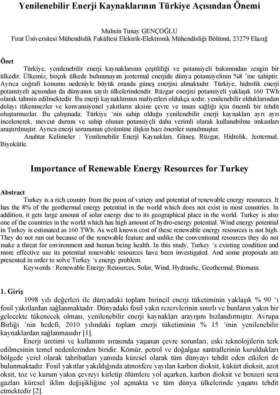Ayrıca coğrafi konumu nedeniyle büyük oranda güneş enerjisi almaktadır. Türkiye, hidrolik enerji potansiyeli açısından da dünyanın sayılı ülkelerindendir.