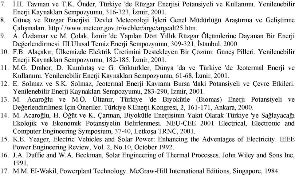 Çolak, İzmir 'de Yapılan Dört Yıllık Rüzgar Ölçümlerine Dayanan Bir Enerji Değerlendirmesi. III.Ulusal Temiz Enerji Sempozyumu, 309-321, İstanbul, 2000. 10. F.B. Alaçakır, Ülkemizde Elektrik Üretimini Destekleyen Bir Çözüm: Güneş Pilleri.