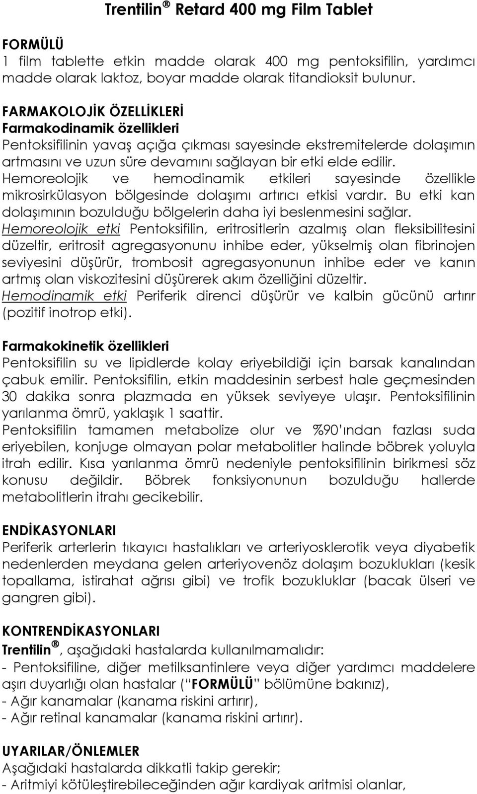 Hemoreolojik ve hemodinamik etkileri sayesinde özellikle mikrosirkülasyon bölgesinde dolaşımı artırıcı etkisi vardır. Bu etki kan dolaşımının bozulduğu bölgelerin daha iyi beslenmesini sağlar.