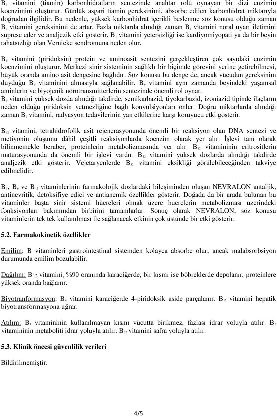 Bu nedenle, yüksek karbonhidrat içerikli beslenme söz konusu olduğu zaman B 1 vitamini gereksinimi de artar.