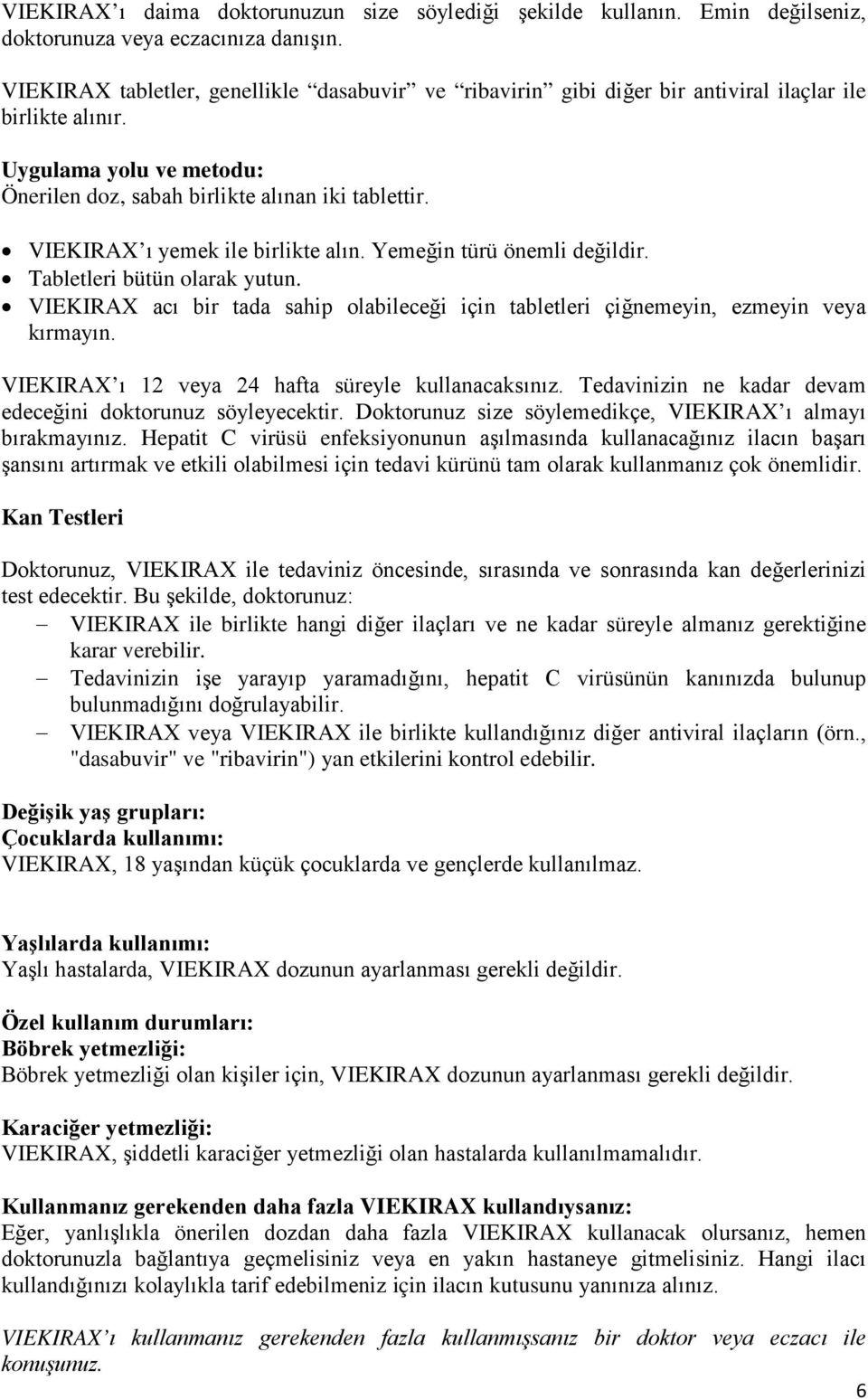 VIEKIRAX ı yemek ile birlikte alın. Yemeğin türü önemli değildir. Tabletleri bütün olarak yutun. VIEKIRAX acı bir tada sahip olabileceği için tabletleri çiğnemeyin, ezmeyin veya kırmayın.