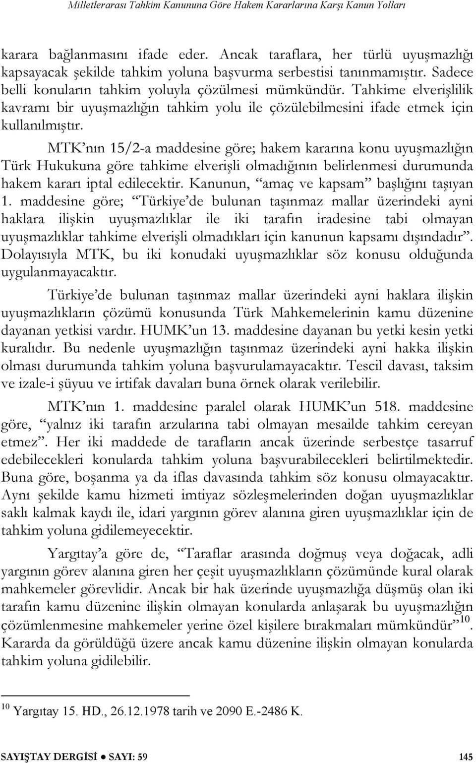 MTK nın 15/2-a maddesine göre; hakem kararına konu uyuşmazlığın Türk Hukukuna göre tahkime elverişli olmadığının belirlenmesi durumunda hakem kararı iptal edilecektir.