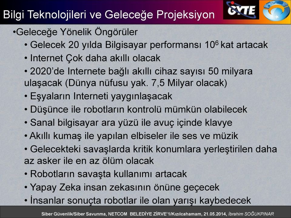 7,5 Milyar olacak) Eşyaların Interneti yaygınlaşacak Düşünce ile robotların kontrolü mümkün olabilecek Sanal bilgisayar ara yüzü ile avuç içinde klavye Akıllı kumaş