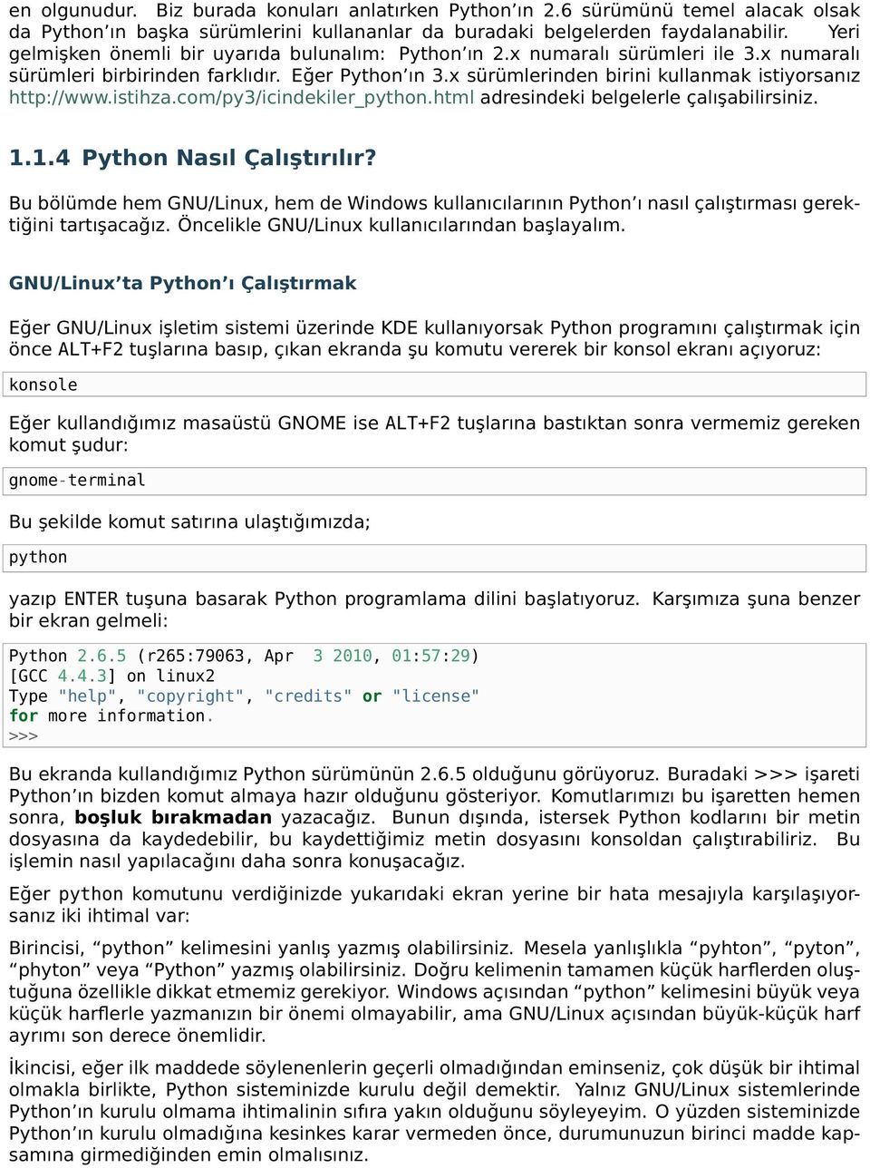 x sürümlerinden birini kullanmak istiyorsanız http://www.istihza.com/py3/icindekiler_python.html adresindeki belgelerle çalışabilirsiniz. 1.1.4 Python Nasıl Çalıştırılır?