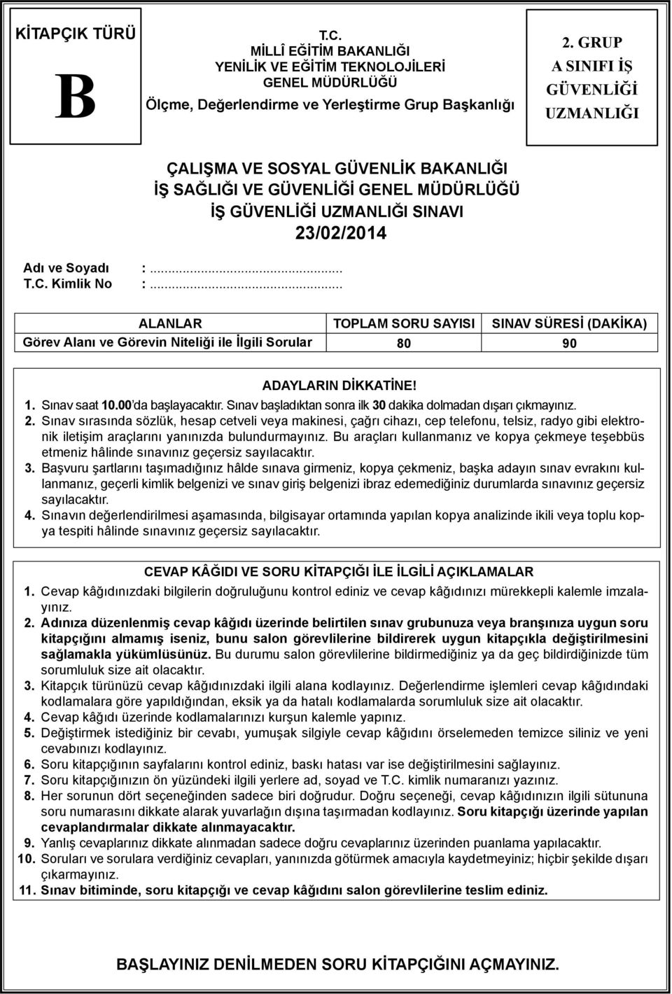 .. ALANLAR TOPLAM SORU SAYISI SINAV SÜRESİ (DAKİKA) Görev Alanı ve Görevin Niteliği ile İlgili Sorular 80 90 ADAYLARIN DİKKATİNE! 1. Sınav saat 10.00 da başlayacaktır.