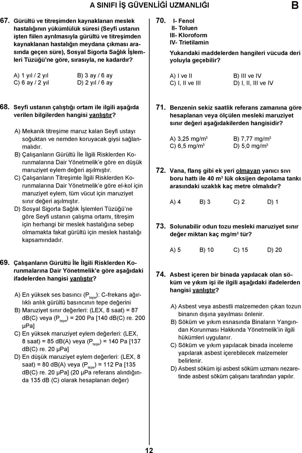 Sosyal Sigorta Sağlık İşlemleri Tüzüğü ne göre, sırasıyla, ne kadardır? A) 1 yıl / 2 yıl B) 3 ay / 6 ay C) 6 ay / 2 yıl D) 2 yıl / 6 ay 70.