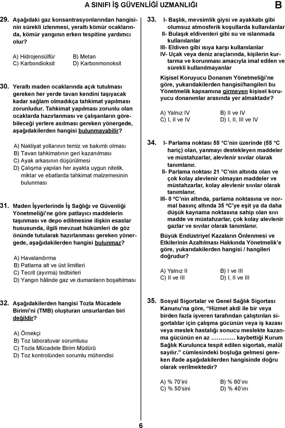 Yeraltı maden ocaklarında açık tutulması gereken her yerde tavan kendini taşıyacak kadar sağlam olmadıkça tahkimat yapılması zorunludur.