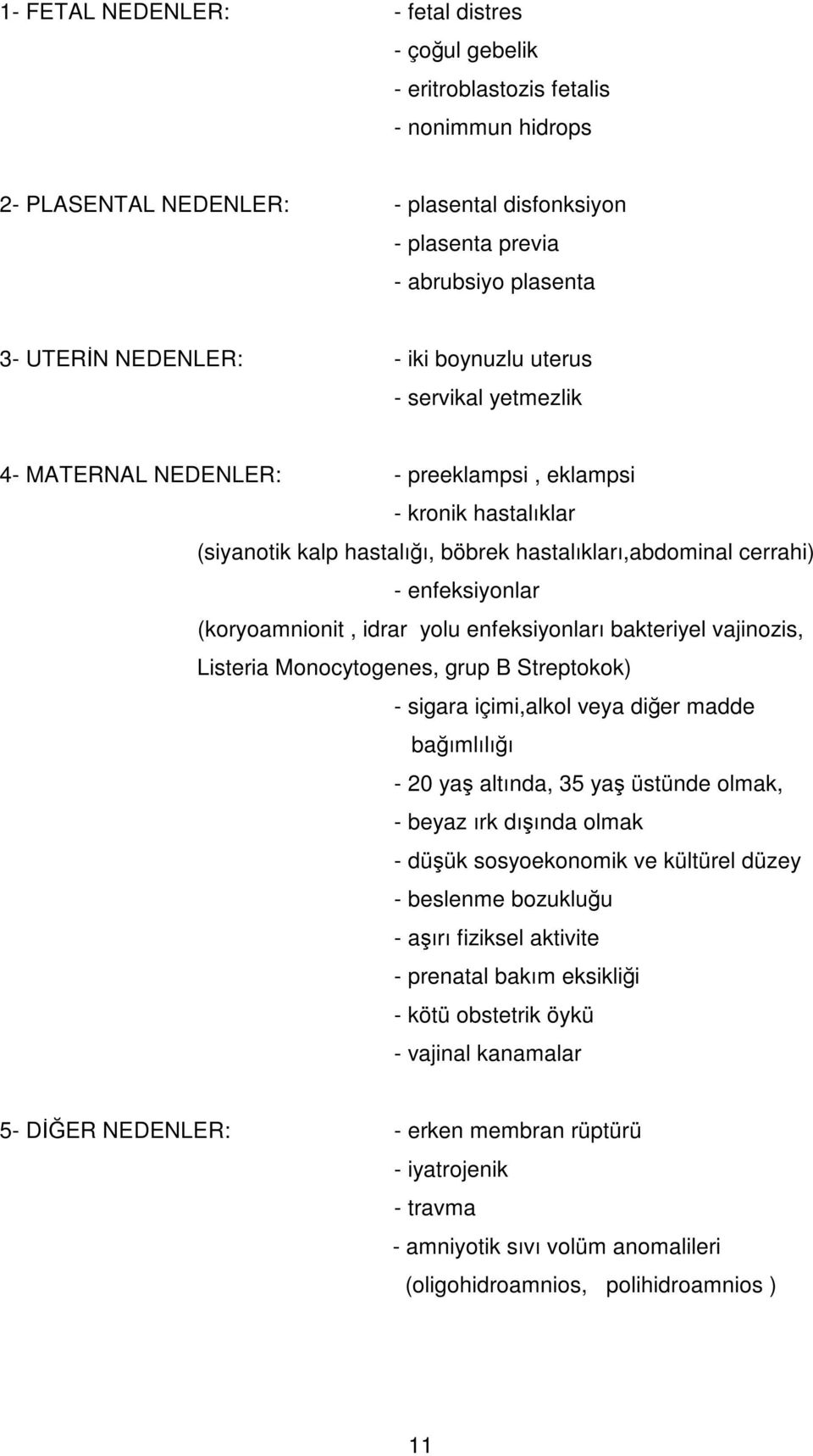 enfeksiyonlar (koryoamnionit, idrar yolu enfeksiyonları bakteriyel vajinozis, Listeria Monocytogenes, grup B Streptokok) - sigara içimi,alkol veya diğer madde bağımlılığı - 20 yaş altında, 35 yaş