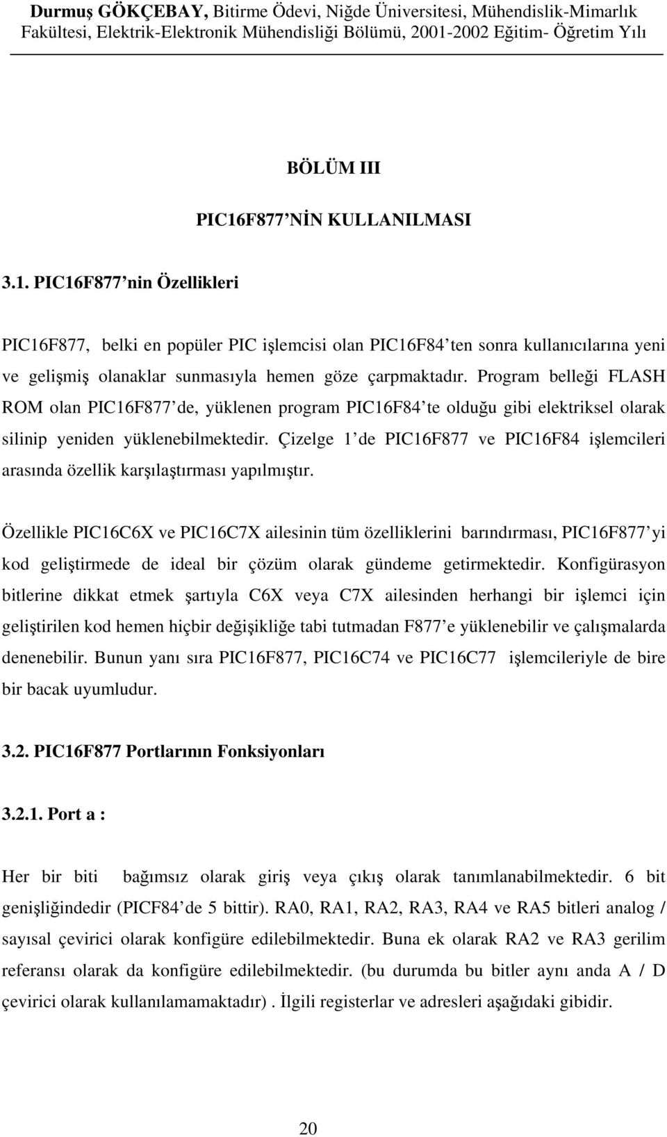 Çizelge 1 de PIC16F877 ve PIC16F84 işlemcileri arasında özellik karşılaştırması yapılmıştır.