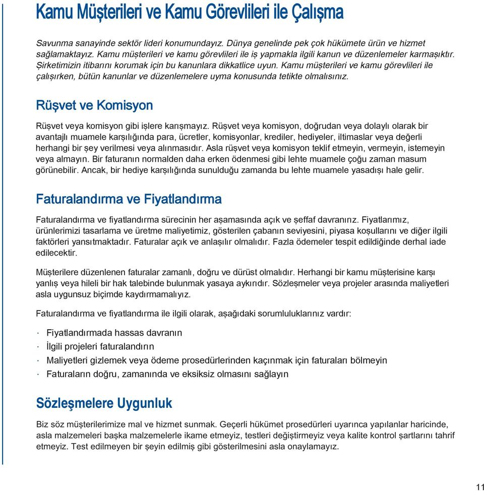 Kamu müşterileri ve kamu görevlileri ile çalışırken, bütün kanunlar ve düzenlemelere uyma konusunda tetikte olmalısınız. rüşvet ve Komisyon rüşvet veya komisyon gibi işlere karışmayız.