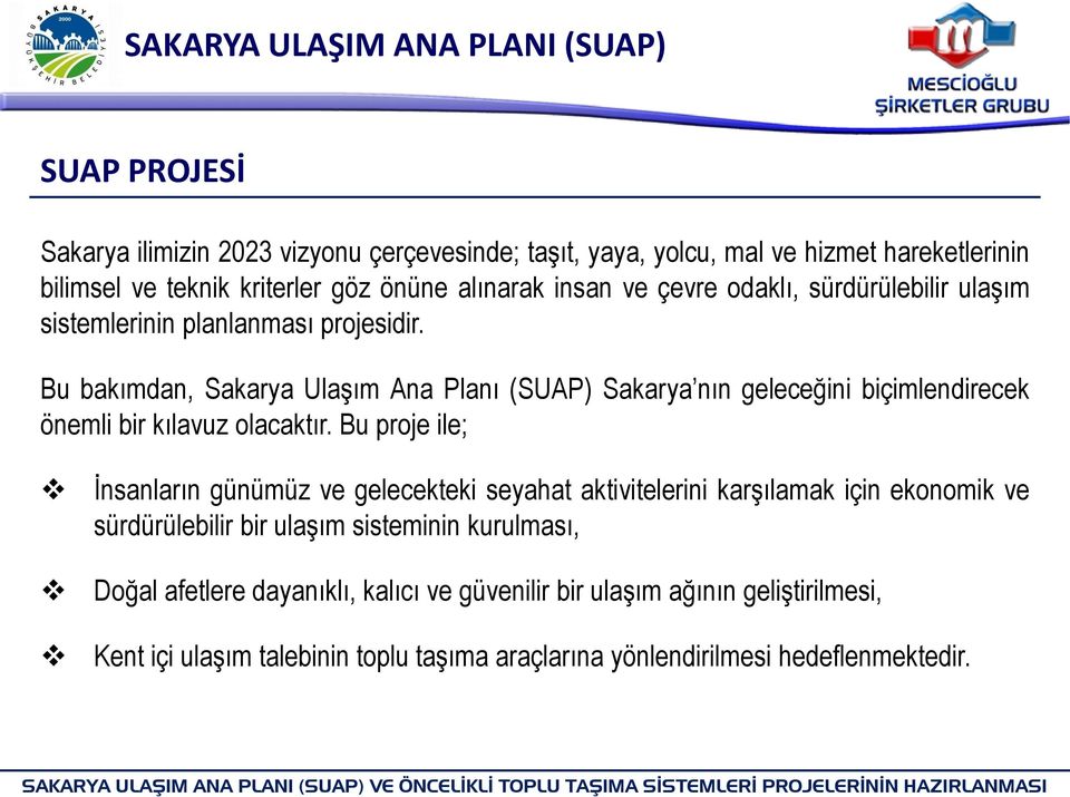 Bu bakımdan, Sakarya Ulaşım Ana Planı (SUAP) Sakarya nın geleceğini biçimlendirecek önemli bir kılavuz olacaktır.