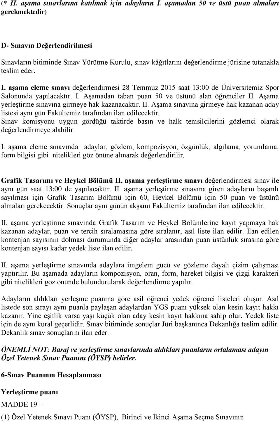 aşama eleme sınavı değerlendirmesi 28 Temmuz 2015 saat 13:00 de Üniversitemiz Spor Salonunda yapılacaktır. I. Aşamadan taban puan 50 ve üstünü alan öğrenciler II.