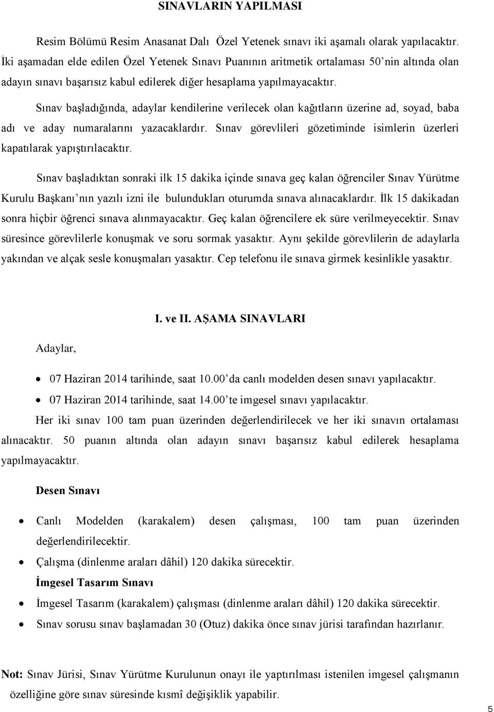 Sınav başladığında, adaylar kendilerine verilecek olan kağıtların üzerine ad, soyad, baba adı ve aday numaralarını yazacaklardır.