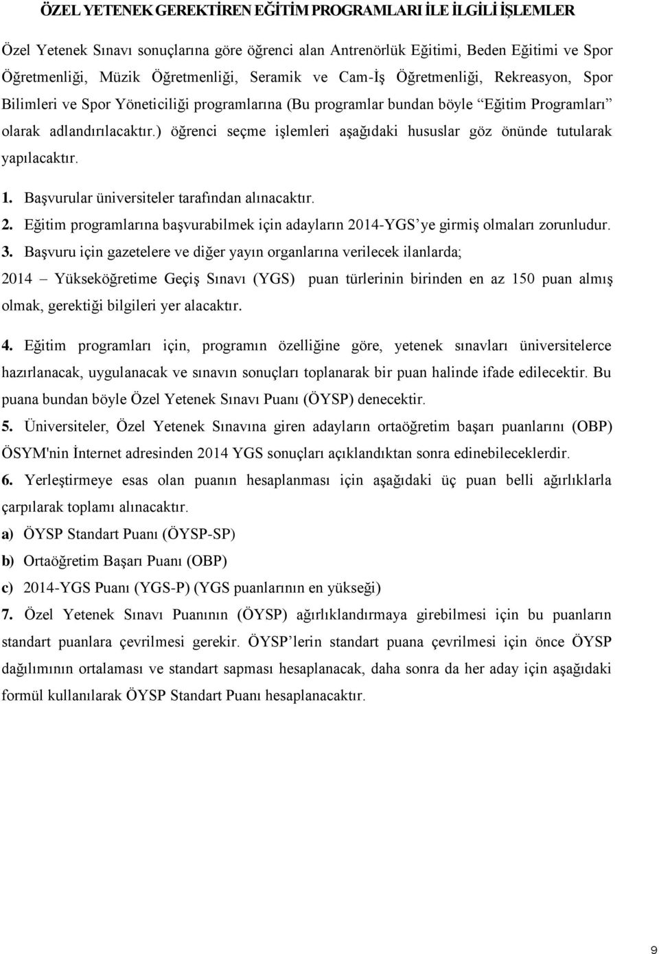 ) öğrenci seçme işlemleri aşağıdaki hususlar göz önünde tutularak yapılacaktır. 1. Başvurular üniversiteler tarafından alınacaktır. 2.