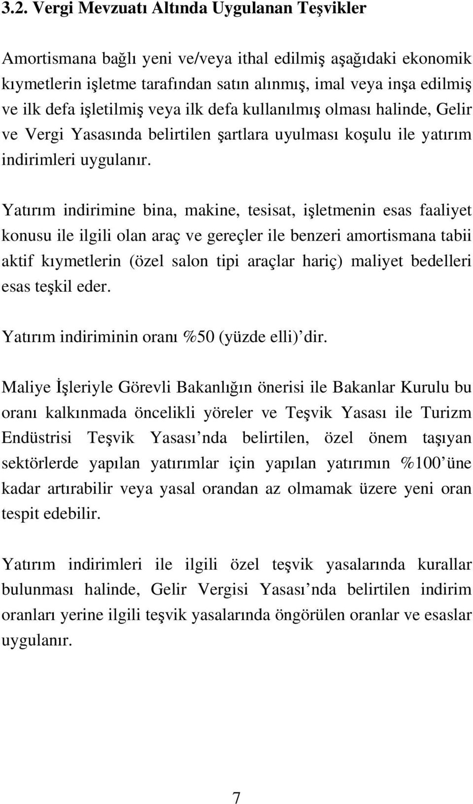 Yatırım indirimine bina, makine, tesisat, işletmenin esas faaliyet konusu ile ilgili olan araç ve gereçler ile benzeri amortismana tabii aktif kıymetlerin (özel salon tipi araçlar hariç) maliyet