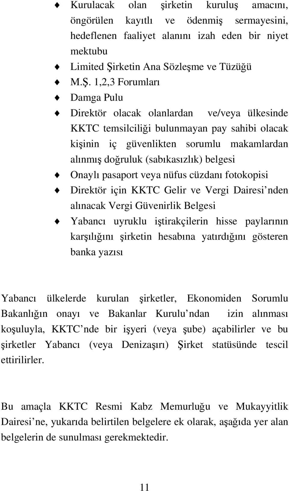 1,2,3 Forumları Damga Pulu Direktör olacak olanlardan ve/veya ülkesinde KKTC temsilciliği bulunmayan pay sahibi olacak kişinin iç güvenlikten sorumlu makamlardan alınmış doğruluk (sabıkasızlık)