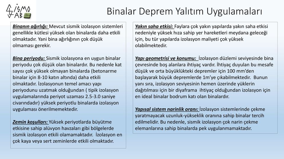 Bu nedenle kat sayısı çok yüksek olmayan binalarda (betonarme binalar için 8-10 katın altında) daha etkili olmaktadır.