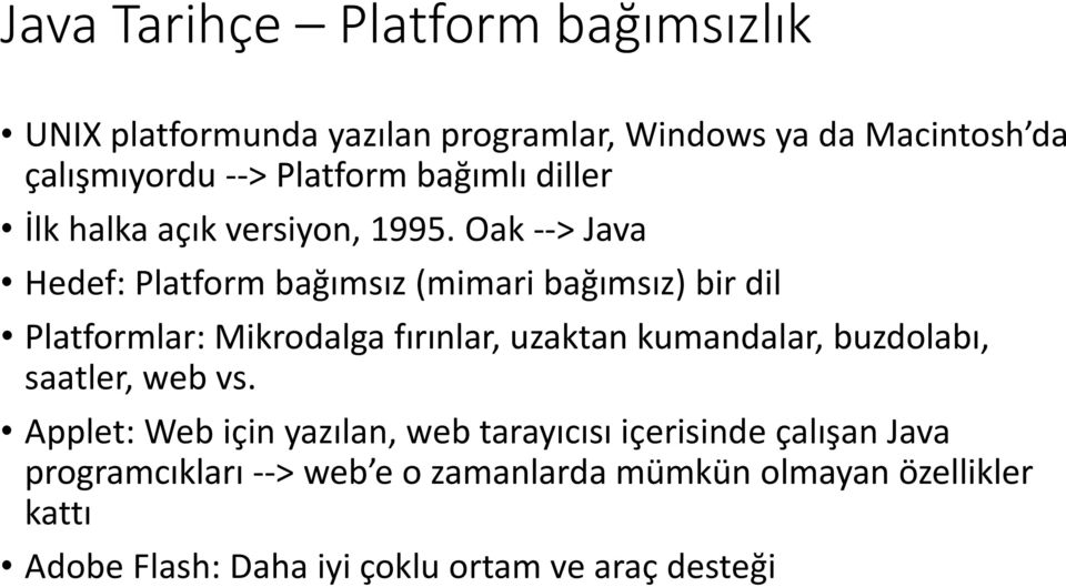 Oak --> Java Hedef: Platform bağımsız (mimari bağımsız) bir dil Platformlar: Mikrodalga fırınlar, uzaktan kumandalar,