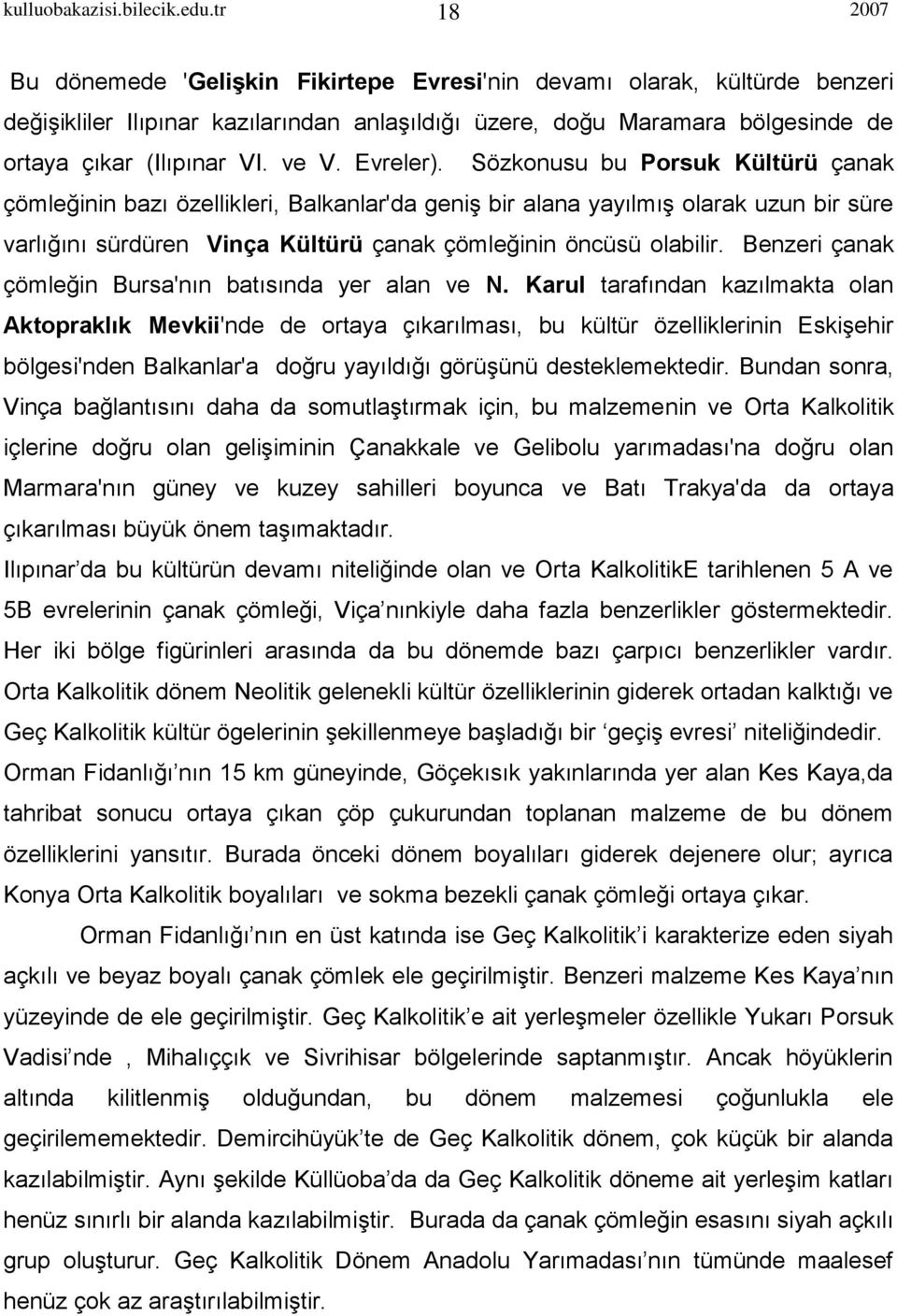 Evreler). Sözkonusu bu Porsuk Kültürü çanak çömleğinin bazı özellikleri, Balkanlar'da geniş bir alana yayılmış olarak uzun bir süre varlığını sürdüren Vinça Kültürü çanak çömleğinin öncüsü olabilir.