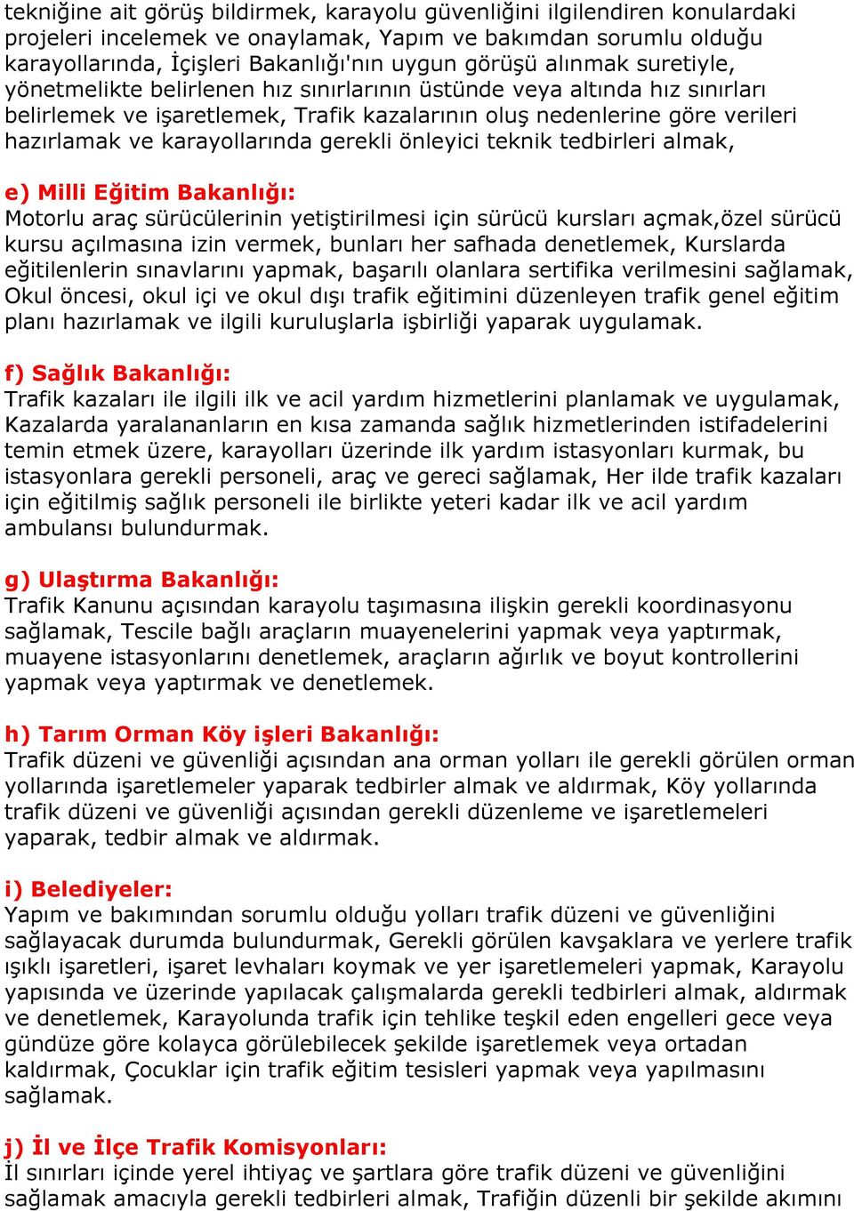 karayollarında gerekli önleyici teknik tedbirleri almak, e) Milli Eğitim Bakanlığı: Motorlu araç sürücülerinin yetiştirilmesi için sürücü kursları açmak,özel sürücü kursu açılmasına izin vermek,