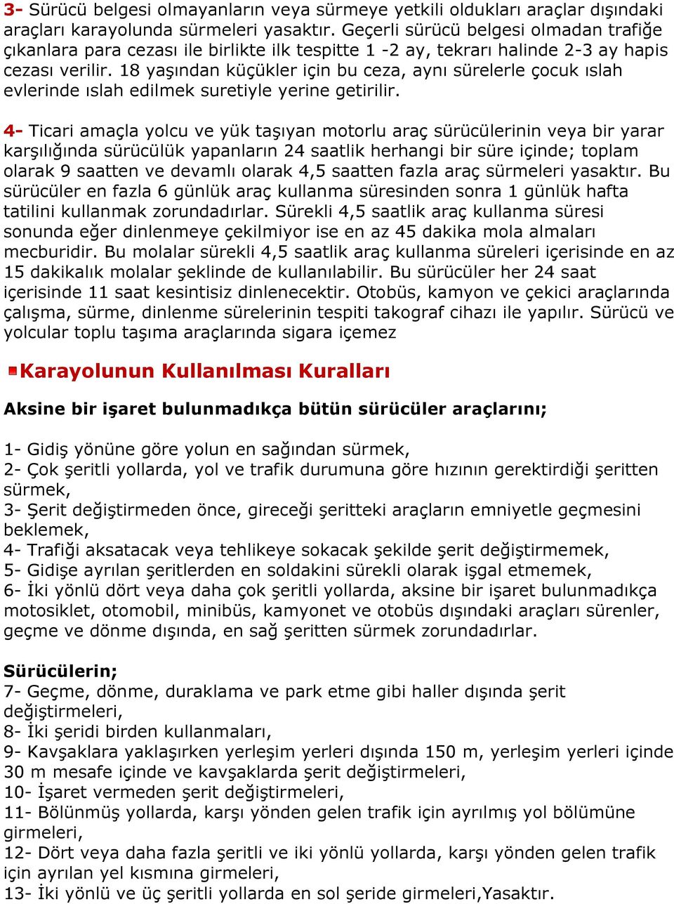 18 yaşından küçükler için bu ceza, aynı sürelerle çocuk ıslah evlerinde ıslah edilmek suretiyle yerine getirilir.