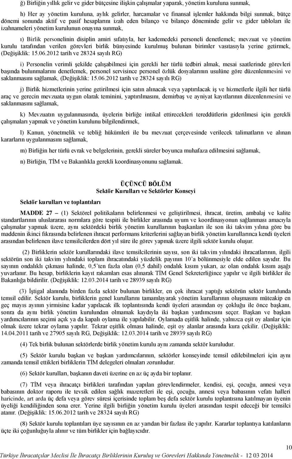 amiri sıfatıyla, her kademedeki personeli denetlemek; mevzuat ve yönetim kurulu tarafından verilen görevleri birlik bünyesinde kurulmuş bulunan birimler vasıtasıyla yerine getirmek, (Değişiklik: 15.