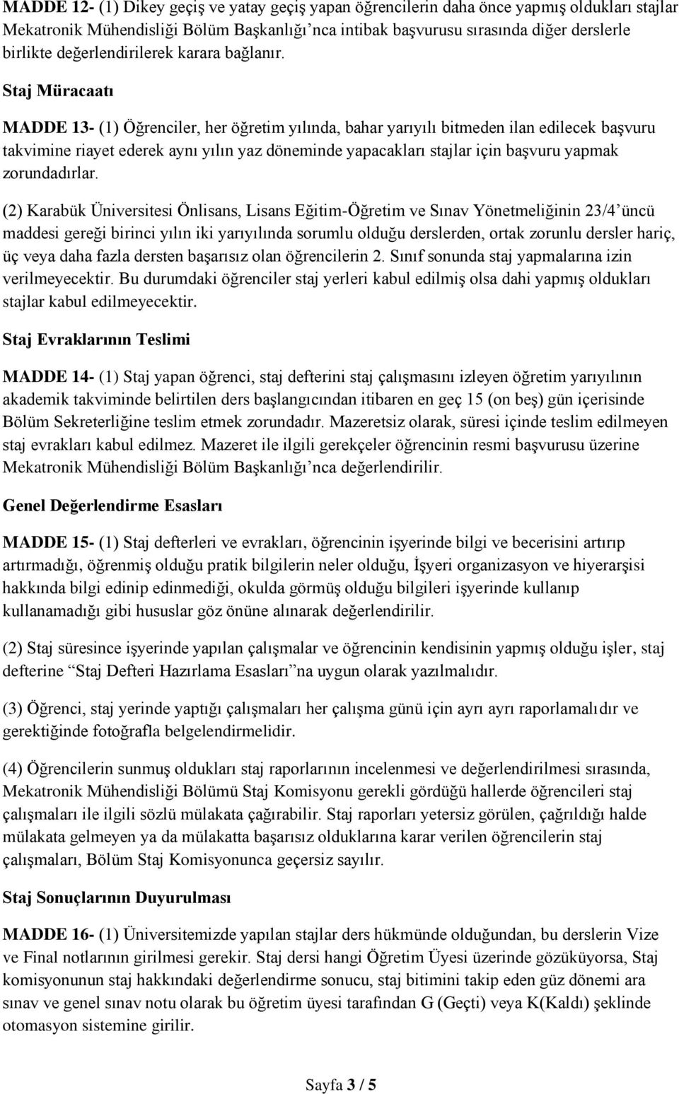 Staj Müracaatı MADDE 13- (1) Öğrenciler, her öğretim yılında, bahar yarıyılı bitmeden ilan edilecek başvuru takvimine riayet ederek aynı yılın yaz döneminde yapacakları stajlar için başvuru yapmak